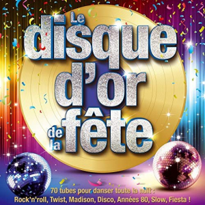 Le disque dor de la fête - 70 tubes pour danser toute la nuit: Rocknroll, Twist, Madison, Disco, An