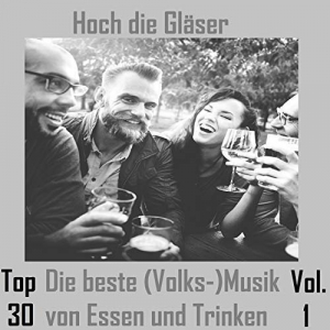 Top 30: Hoch die Gläser - Die beste (Volks-)Musik von Essen und Trinken, Vol. 1