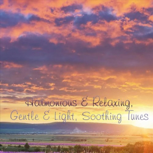 Harmonious & Relaxing, Gentle & Light, Soothing Tunes