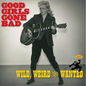 Good Girls Gone Bad: Wild, Weird And Wanted