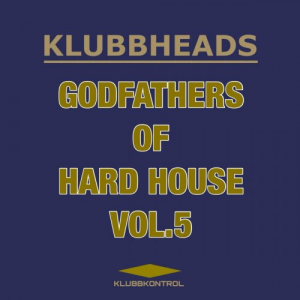 Klubbheads - Godfathers Of Hard House, Vol.5