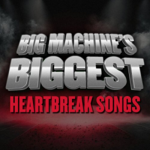 Big Machine's Biggest: Heartbreak Songs