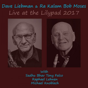 Dave Liebman & Ra Kalam Bob Moses Live at the Lilypad 2017 (Live)