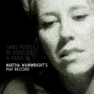 Sans Fusils, Ni Souliers, A Paris: Martha Wainwrights Piaf Record
