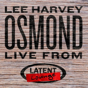 Lee Harvey Osmond: Live from Latent Lounge
