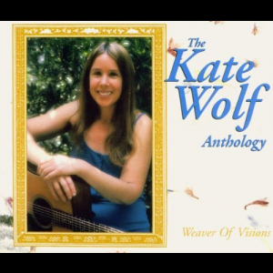Weaver Of Visions: The Kate Wolf Anthology
