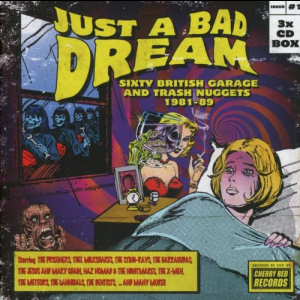 Just A Bad Dream: Sixty British Garage And Trash Nuggets 1981-89