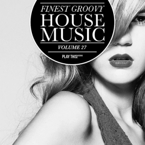 Finest Groovy House Music Vol. 27