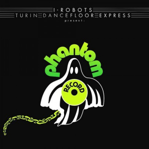 I-Robots - Turin Dancefloor Express present Phantom Record