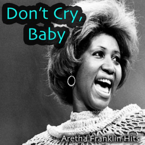 Dont Cry, Baby: Aretha Franklin Hits