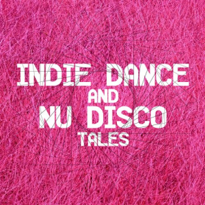 Indie Dance and Nu Disco Tales