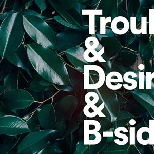 Trouble & Desire and B-Sides