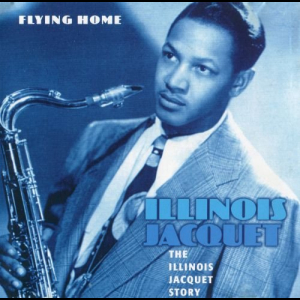 The Illinois Jacquet Story: Flying Home (1944-1951)