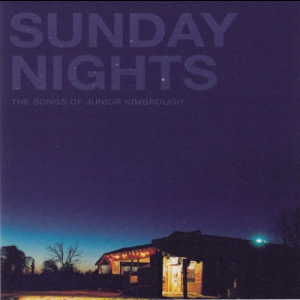 Sunday Nights The Songs Of Junior Kimbrough