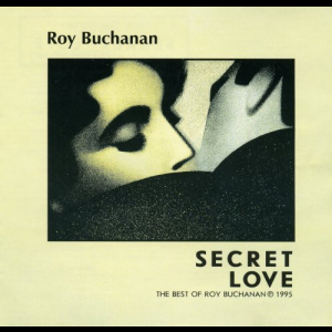 Secret Love (The Best of Roy Buchanan)