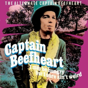 I May Be Hungry But I Sure Aint Weird: The Alternate Captain Beefheart