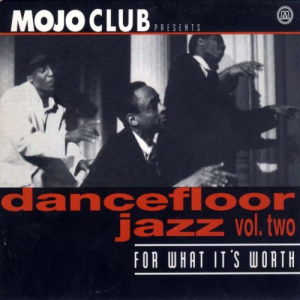 Mojo Club Presents Dancefloor Jazz Vol. Two (For What Its Worth)