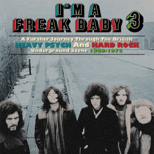 Im A Freak Baby 3: A Further Journey Through The British Heavy Psych And Hard Rock Underground Scene