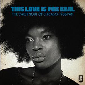 This Love Is For Real: The Sweet Soul Of Chicago, 1968-1981