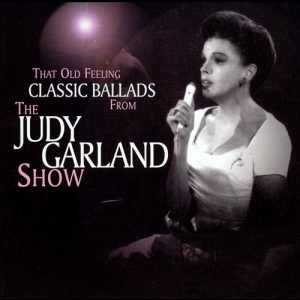 That Old Feeling: Classic Ballads From The Judy Garland Show