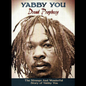 Dread Prophecy (The Strange And Wonderful Story Of Yabby You)