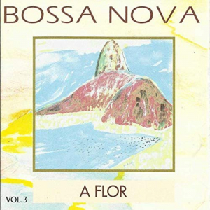 Bossa Nova, Vol. 3: a Flor