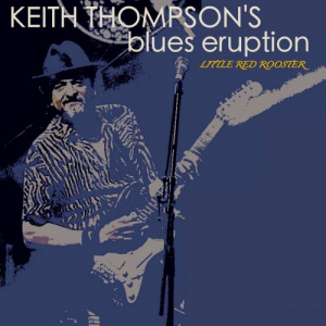 Keith Thompsons Blues Eruption; Little Red Rooster
