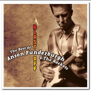 The Best of Anson Funderburgh & The Rockets: Blast Off
