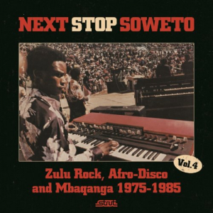 Next Stop Soweto 4: Zulu Rock, Afro Disco & Mbaqanga 1975-1985