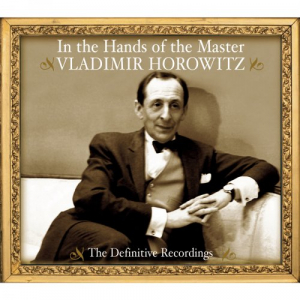 Vladimir Horowitz - In the Hands of the Master - The Definitive Recordings