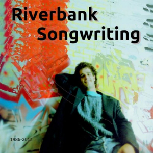 Riverbank Songwriting (1986-2013)