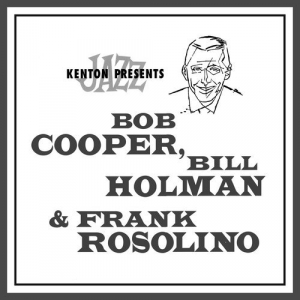 Kenton Presents Bob Cooper, Bill Holman & Frank Rosolino