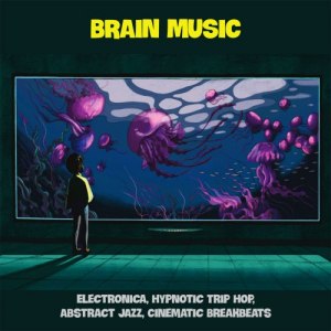 Brain Music (Electronica, Hypnotic Trip Hop, Abstract Jazz, Cinematic Breakbeats)