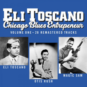 Eli Toscano: Chicago Blues Entrepeneur Volume One: Otis Rush And Magic Sam