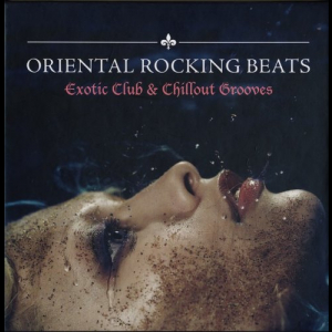 Oriental Rocking Beats - Exotic Club & Chillout Grooves
