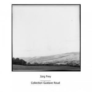 JÃ¼rg Frey: Collection Gustave Roud