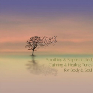 Soothing & Sophisticated, Calming & Healing Tunes for Body & Soul