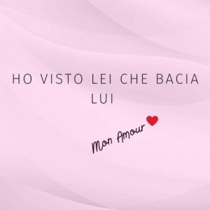 Ho visto lei che bacia lui - Mon Amour