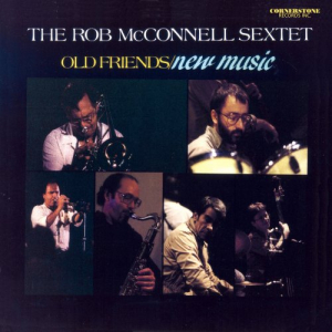 The Rob McConnell Sextet: Old Friends / New Music (Remastered 2023)