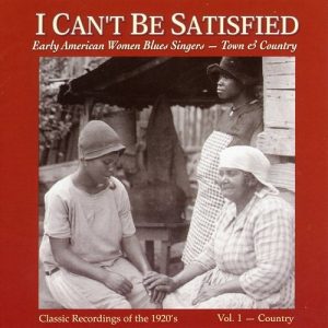 I Can't Be Satisfied: Early American Women Blues Singers - Town & Country, Vol. 1 - Country