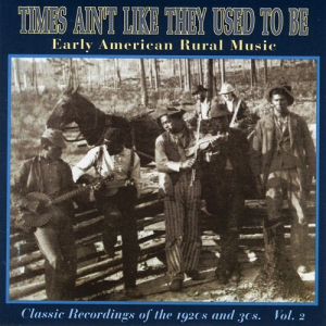 Times Ain't Like They Used To Be: Early American Rural Music. Classic Recordings Of The 1920â€™s And 30's. Vol. 2