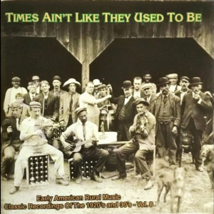 Times Ain't Like They Used To Be: Early American Rural Music. Classic Recordings Of The 1920â€™s And 30's. Vol. 8