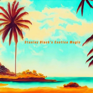 Exotica Magic - Stanley Black's Exotic Summer Escapes