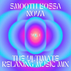 Smooth Bossa Nova - The ultimate relaxing music mix, vol.1