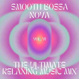 Smooth Bossa Nova - The ultimate relaxing music mix, vol.6