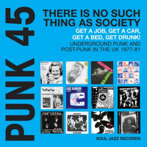 Soul Jazz Records presents PUNK 45: There's No Such Thing As Society - Get A Job, Get A Car, Get A Bed, Get Drunk! Undergeround Punk in the UK 1977-81