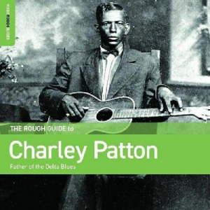 Rough Guide To Charley Patton â€“ Father Of The Delta Blues