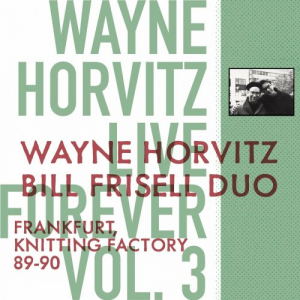 Live Forever, Vol. 3: Wayne Horvitz, Bill Frisell Duo: Frankfurt, Knitting Factory 89-90