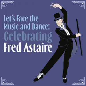 Let's Face the Music and Dance: Celebrating Fred Astaire