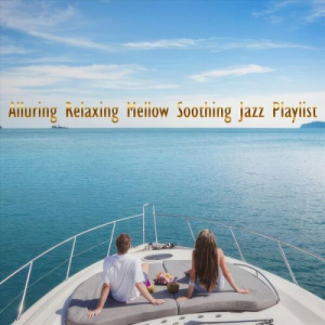 Alluring Relaxing Mellow Soothing Jazz Playlist